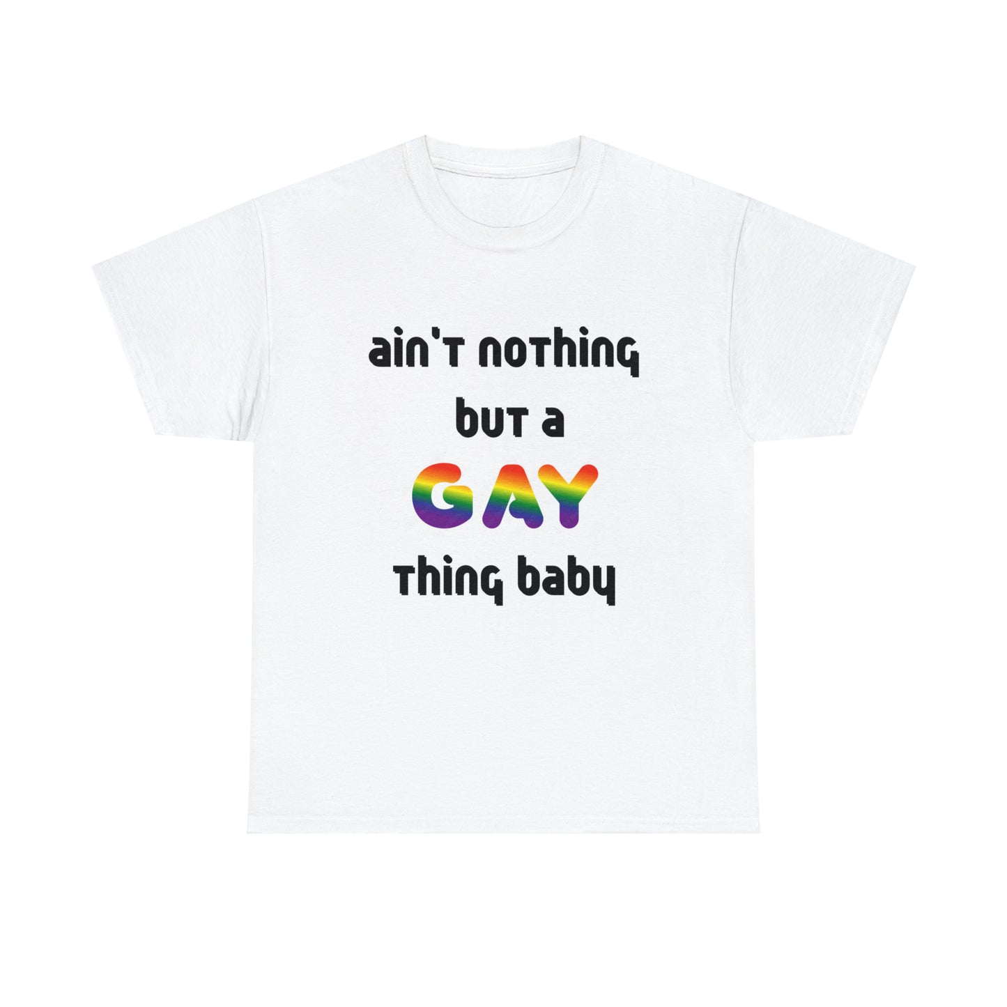 Ain't Nothing But A Gay Thing Baby - Unisex Heavy Cotton T-shirt